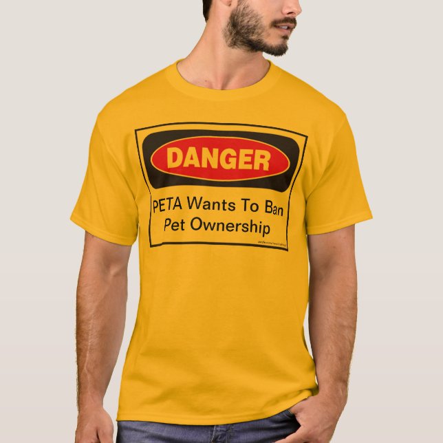 Danger: PETA Wants To Ban Pet Ownership T-Shirt (Front)