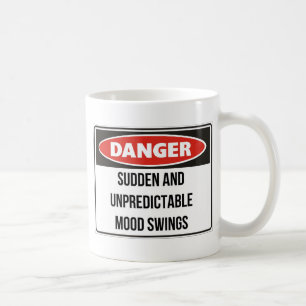 Danger - Sudden and unpredictable mood swings Coffee Mug