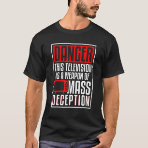 Danger Tv Weapon Of Mass Deception Tv Show T-Shirt
