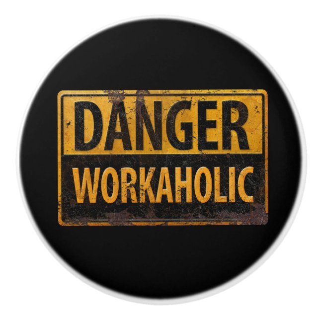 DANGER WORKAHOLIC rusty metal danger warning sign Ceramic Knob (Front)