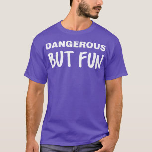 Dangerous But Fun T-Shirt