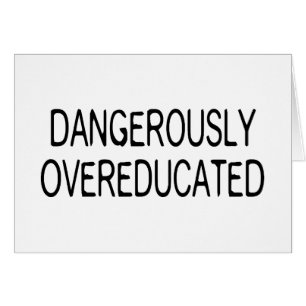Dangerously Overeducated