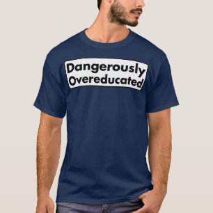 Dangerously Overeducated 13 T-Shirt