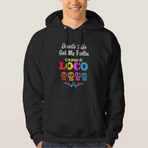 Dante Life Got Me Feeling Un Poco Loco Hoodie