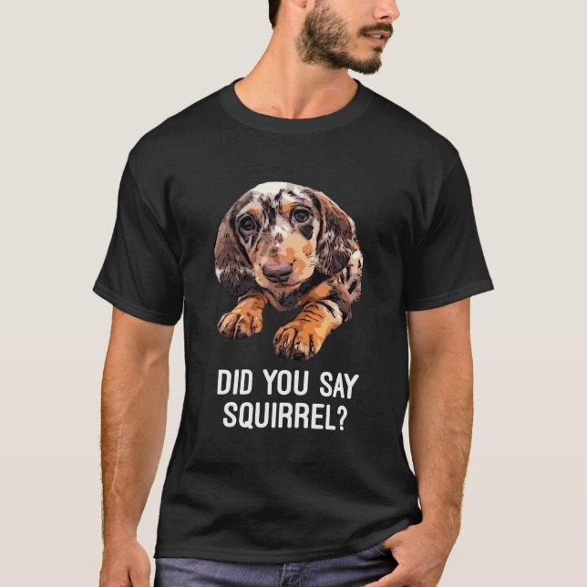 Dapple Dachshund Did You Say Squirrel Hooded T-Shirt (Front)