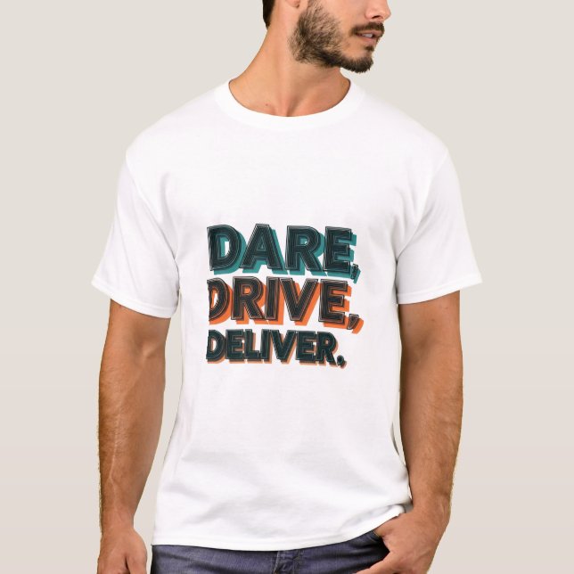 "Dare, Drive, Deliver.": T-Shirt (Front)