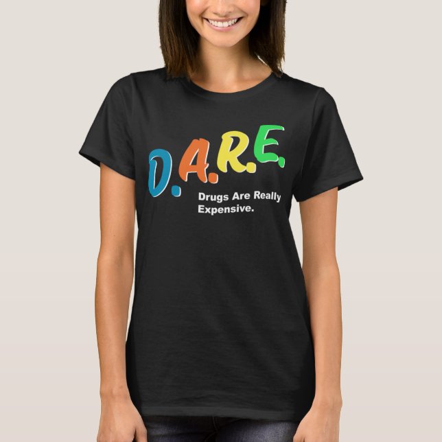 DARE Drugs are Really Expensive Funny Humour DARE  T-Shirt (Front)