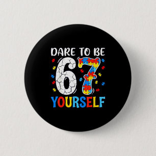 Dare to be 67 six seven puzzle autism awareness 6 cm round badge