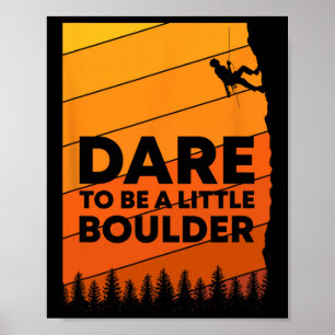 Dare To Be A Little Boulder Rock Climbing Mountain Poster