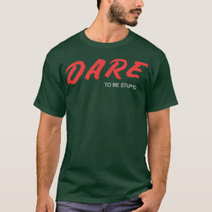 Dare To Be Stupid T-Shirt