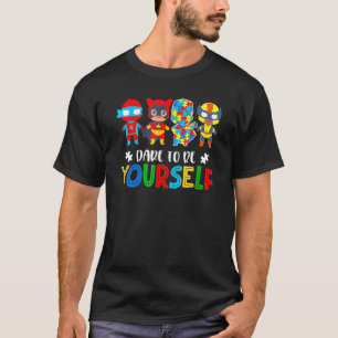 Dare To Be Yourself Autism Awareness Superheroes   T-Shirt