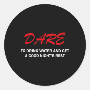 Dare To Drink Water And Get A Good Night's Rest  Classic Round Sticker