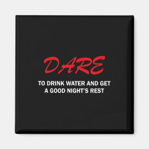 Dare To Drink Water And Get A Good Night's Rest Magnet