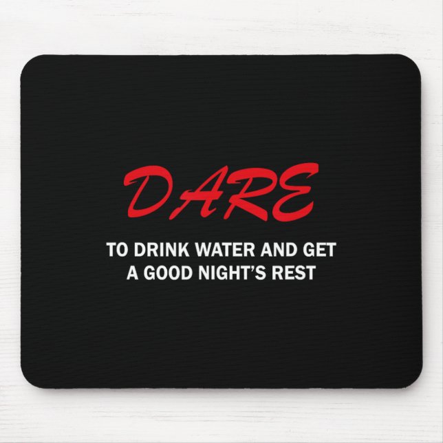 Dare To Drink Water And Get A Good Night's Rest  Mouse Pad (Front)