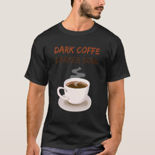Dark Coffe Dark Soul Coffee T-Shirt