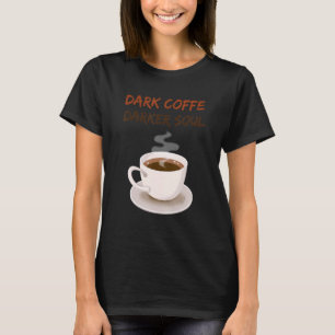 Dark Coffe Dark Soul Coffee T-Shirt