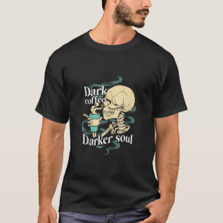 Dark Coffee Darker Soul Caffeine Skeleton Goth Hum T-Shirt