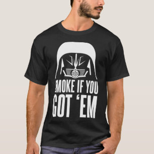 Dark Helmet Smoke If ya Got em Quote T-Shirt