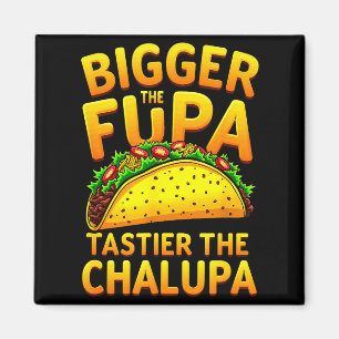 Dark humor mexican taco bigger the fupa tastier magnet
