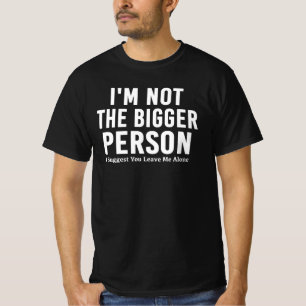 Dark Humour I'm Not The Bigger Person Funny T-Shirt