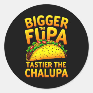 Dark humour mexican taco bigger the fupa tastier classic round sticker