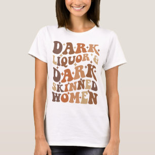 Dark Liquor & Dark Skinned Women T-Shirt