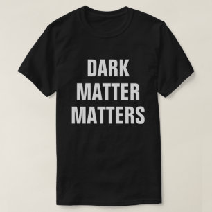 Dark Matter Matters - Funny Astrophysics T-Shirt