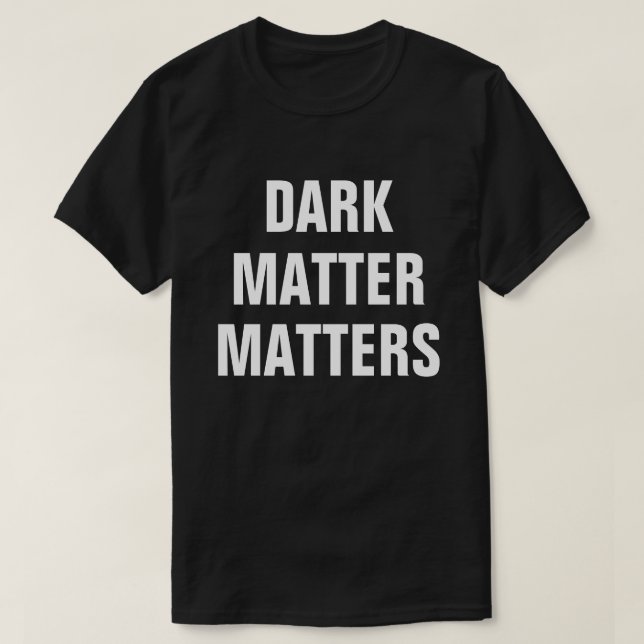 Dark Matter Matters - Funny Astrophysics T-Shirt (Design Front)