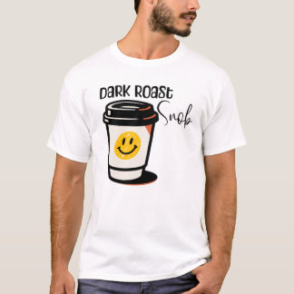 Dark Roast Snob Coffee design Teeshirt  T-Shirt