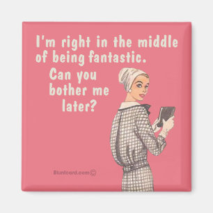 Darling I'm right in the middle of being fantastic Magnet