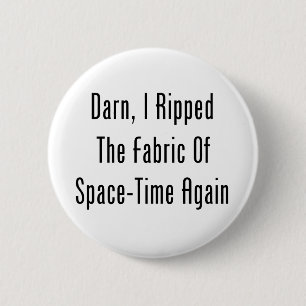 Darn, I Ripped The Fabric Of Space-Time Again 6 Cm Round Badge