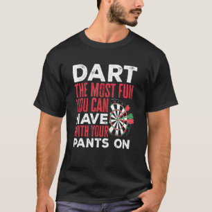Dart Darts Player   Dart the most fun you can have T-Shirt