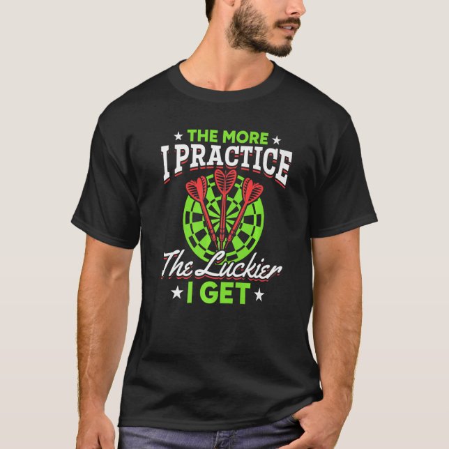 Dart Darts Player  The more I practees the lackier T-Shirt (Front)