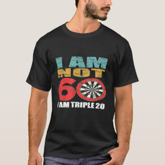 Dart - I am not 60 - I am Triple 20  Birthday  Fun T-Shirt