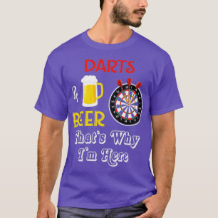 Darts And Beer Thats Why I Am Here Dart Player T-Shirt