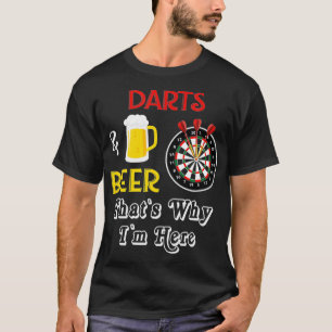 Darts And Beer Thats Why I Am Here Dart Player T-Shirt