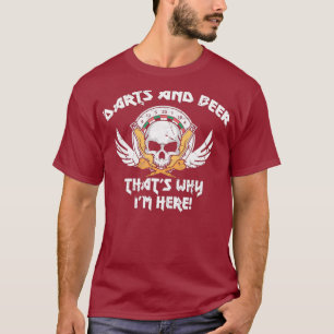 Darts And Beer Thats Why Im Here For A Darts T-Shirt