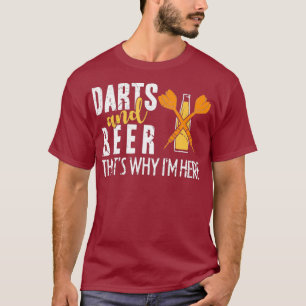 Darts And Beer Thats Why Im Here For A Darts T-Shirt