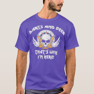 Darts And Beer Thats Why Im Here For A Darts T-Shirt