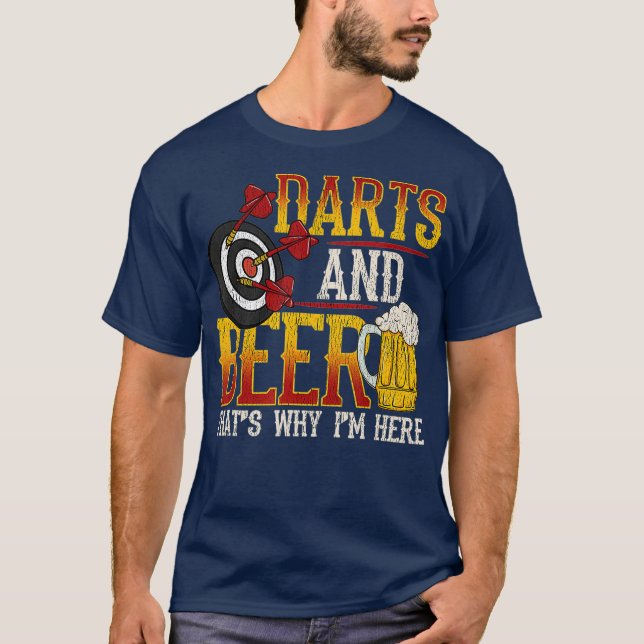 Darts And Beer Thats Why Im Here Funny Dart Gift T-Shirt (Front)