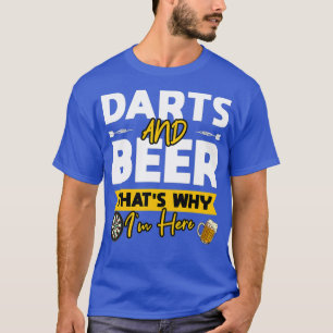 Darts and Beer Thats Why Im Here Funny Drinker T-Shirt