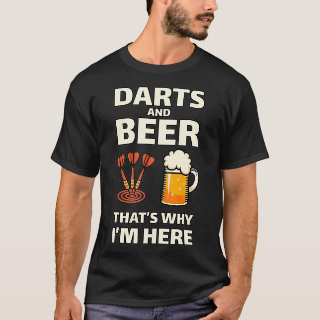 Darts and Beer thats why Im here Shirt for a Fan (Front)