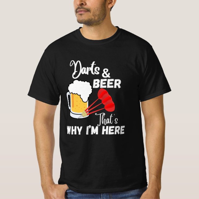 Darts and beer thats why im here T-Shirt (Front)