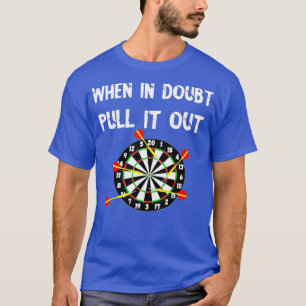Darts Bullseye When In Doubt Pull It Out Dart T-Shirt