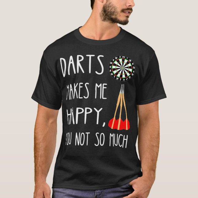 Darts Makes Me Happy You Not So Much Dart Arrow T-Shirt (Front)