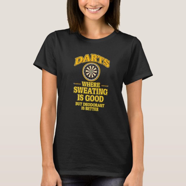 Darts Where Sweating Is Good Deodorant Is Better T-Shirt (Front)