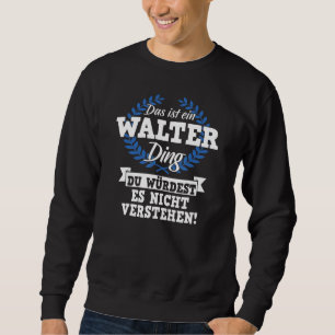 Das Ist Ein Walter Ding Du Würdest Es Nicht Unders Sweatshirt