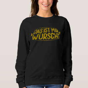 Das ist mir Wurscht  Sarcastic German Saying Don t Sweatshirt