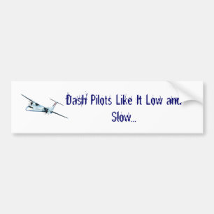 Dash Pilots Like It Low and Slow... Bumper Sticker