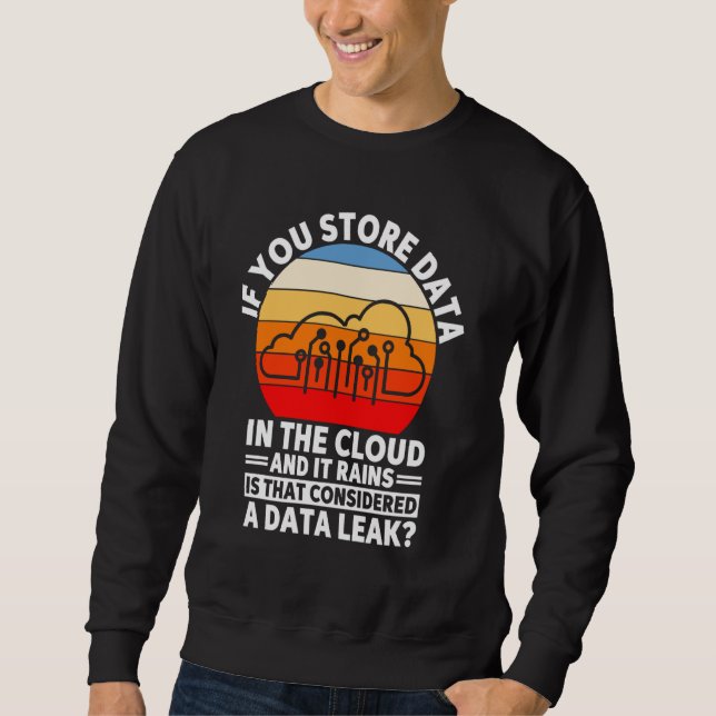 Data Analyst If You Store Data In Cloud Funny Data Sweatshirt (Front)
